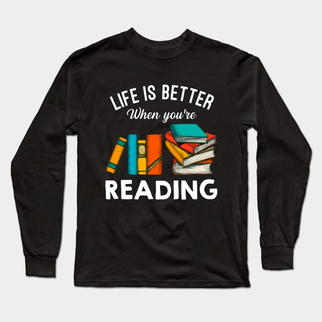 Life Is Better When You're Reading Long Sleeve T-Shirt by TeeSky